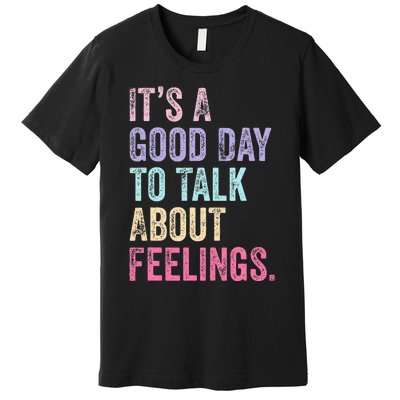 ItS A Good Day To Talk About Feelings Premium T-Shirt