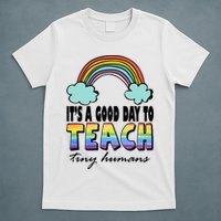 Its A Good Day TO Teach Tiny Humans Rainbow T-Shirt