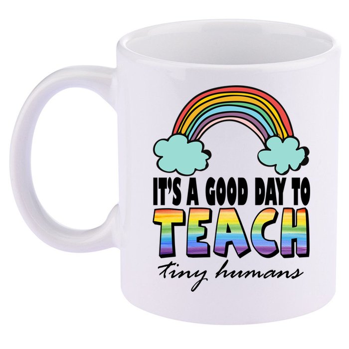 Its A Good Day TO Teach Tiny Humans Rainbow 11oz C Handle Ceramic Mug