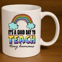 Its A Good Day TO Teach Tiny Humans Rainbow 11oz C Handle Ceramic Mug