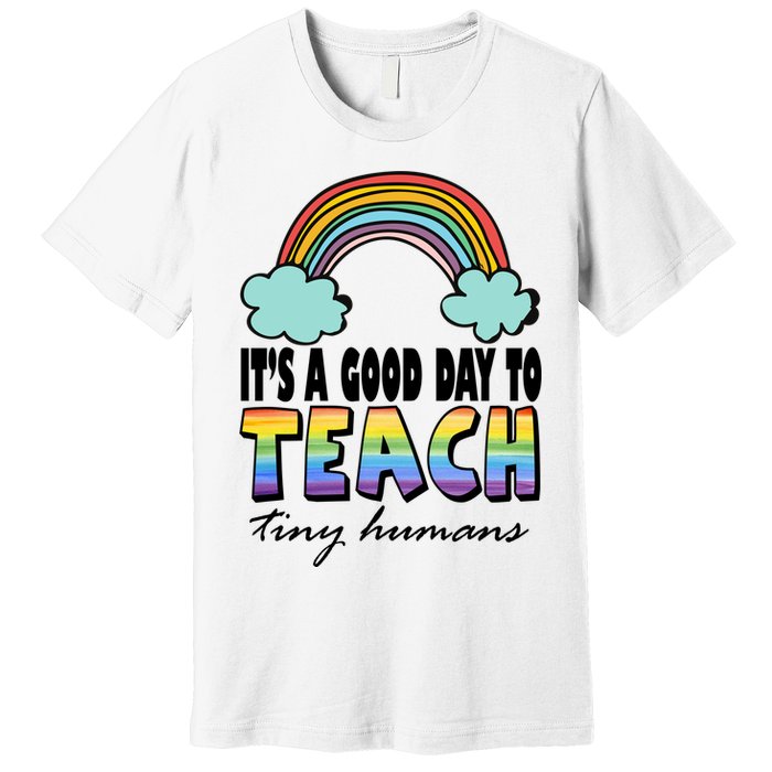 Its A Good Day TO Teach Tiny Humans Rainbow Premium T-Shirt