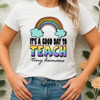 Its A Good Day TO Teach Tiny Humans Rainbow Womens T-Shirt