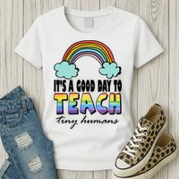 Its A Good Day TO Teach Tiny Humans Rainbow Womens T-Shirt