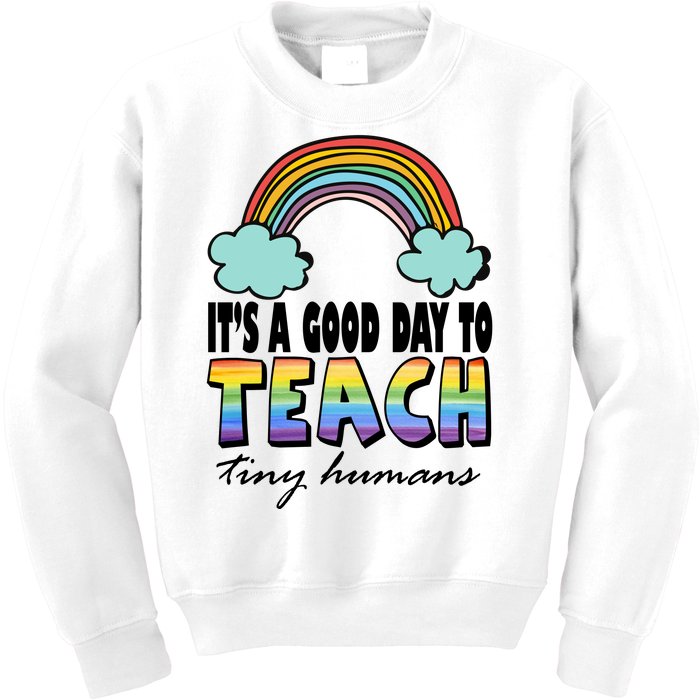 Its A Good Day TO Teach Tiny Humans Rainbow Kids Sweatshirt