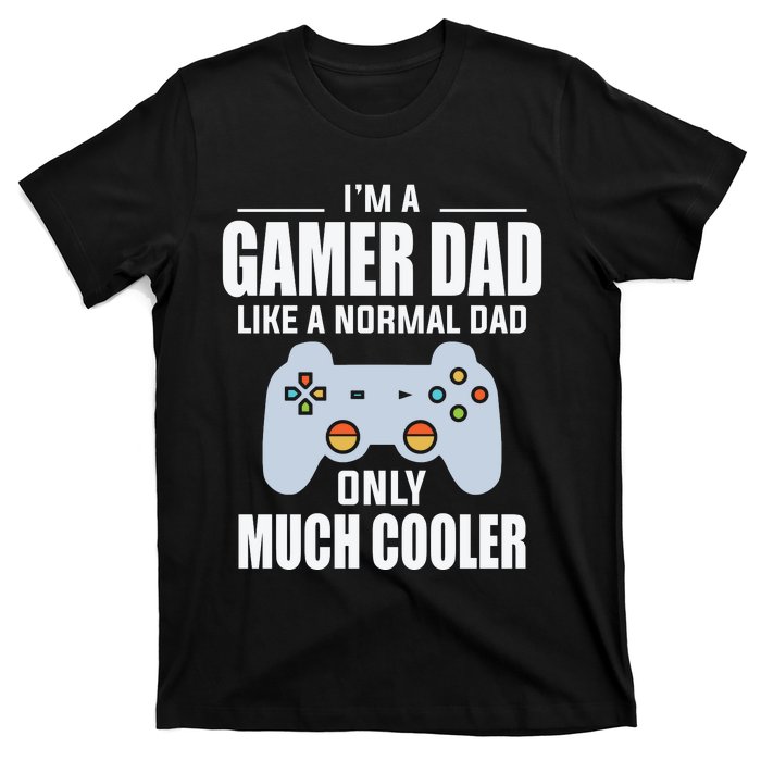 I’m A Gamer Dad Like A Normal Dad Only Much Cooler T-Shirt