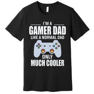 I’m A Gamer Dad Like A Normal Dad Only Much Cooler Premium T-Shirt