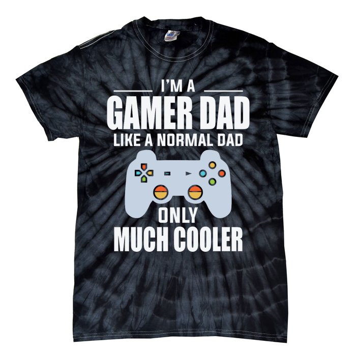 I’m A Gamer Dad Like A Normal Dad Only Much Cooler Tie-Dye T-Shirt