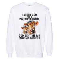 I Asked God Partner In Crime He Sent Me My Smartass Daughter Garment-Dyed Sweatshirt