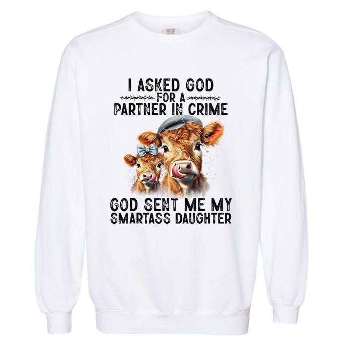 I Asked God Partner In Crime He Sent Me My Smartass Daughter Garment-Dyed Sweatshirt