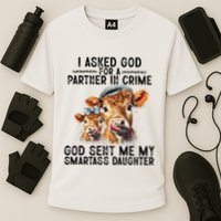 I Asked God Partner In Crime He Sent Me My Smartass Daughter Performance Shirt