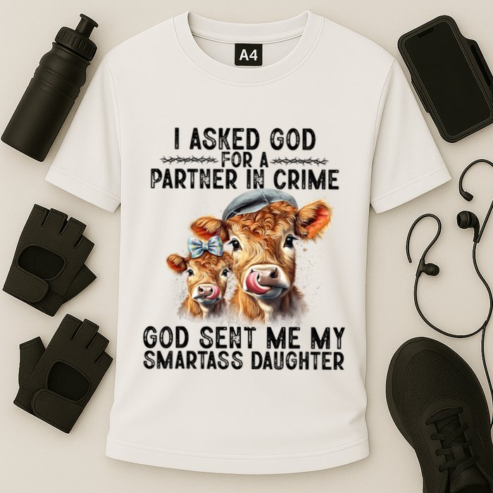 I Asked God Partner In Crime He Sent Me My Smartass Daughter Performance Shirt