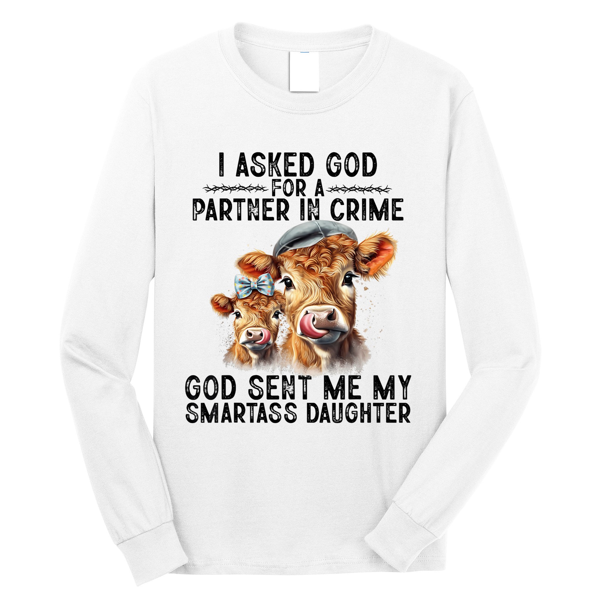 I Asked God Partner In Crime He Sent Me My Smartass Daughter Long Sleeve Shirt