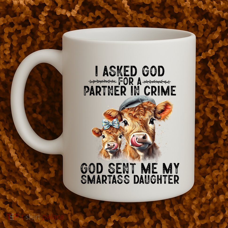 I Asked God Partner In Crime He Sent Me My Smartass Daughter Coffee Mug