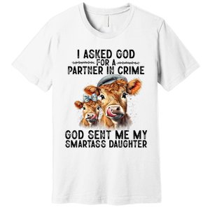 I Asked God Partner In Crime He Sent Me My Smartass Daughter Premium T-Shirt