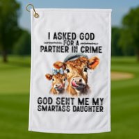 I Asked God Partner In Crime He Sent Me My Smartass Daughter Golf Towel