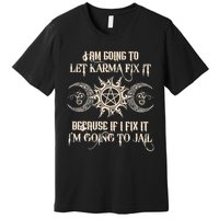 I Am Going To Let Karma Fix It Because If I Fix It Premium T-Shirt