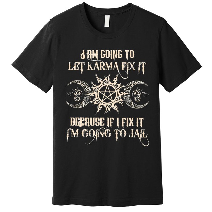 I Am Going To Let Karma Fix It Because If I Fix It Premium T-Shirt