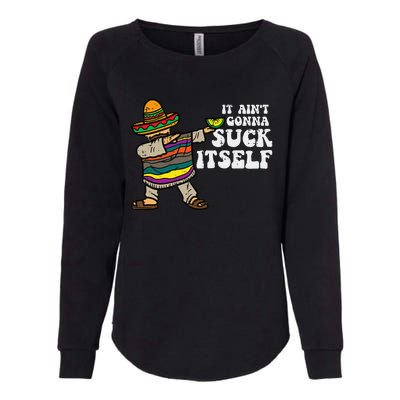 It Aint Gonna Suck Itself Mariachi Funny Cinco De Mayo Womens California Wash Sweatshirt