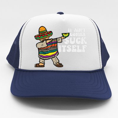 It Aint Gonna Suck Itself Mariachi Funny Cinco De Mayo Trucker Hat