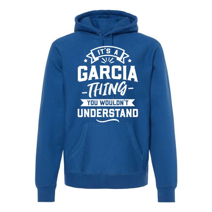 Its A Garcia Thing You Wouldnt Understand Surname Gift Premium Hoodie