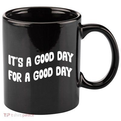 It's A Good Day For A Good Day 11oz C Handle Ceramic Mug