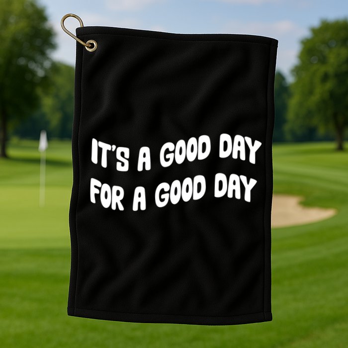 It's A Good Day For A Good Day Golf Towel