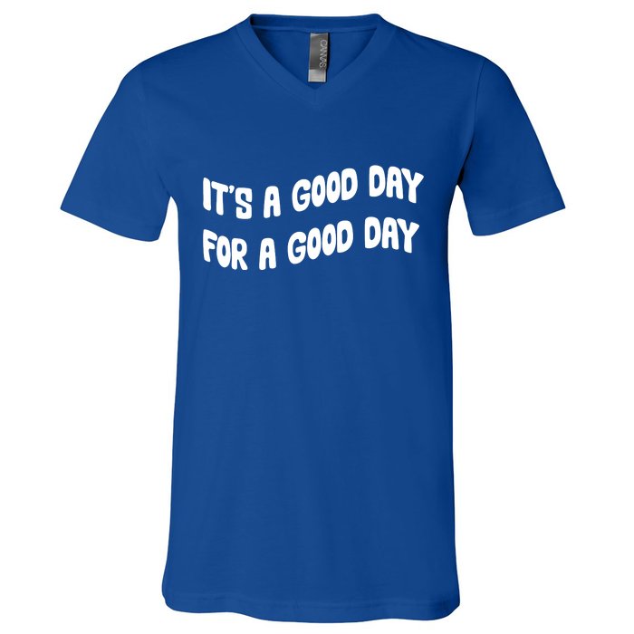 It's A Good Day For A Good Day V-Neck T-Shirt