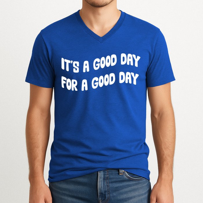 It's A Good Day For A Good Day V-Neck T-Shirt