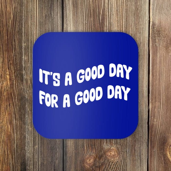 It's A Good Day For A Good Day Coaster