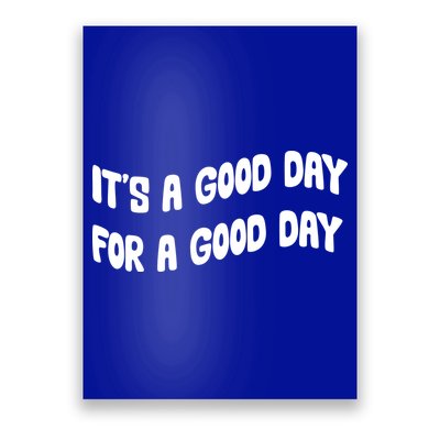 It's A Good Day For A Good Day Poster