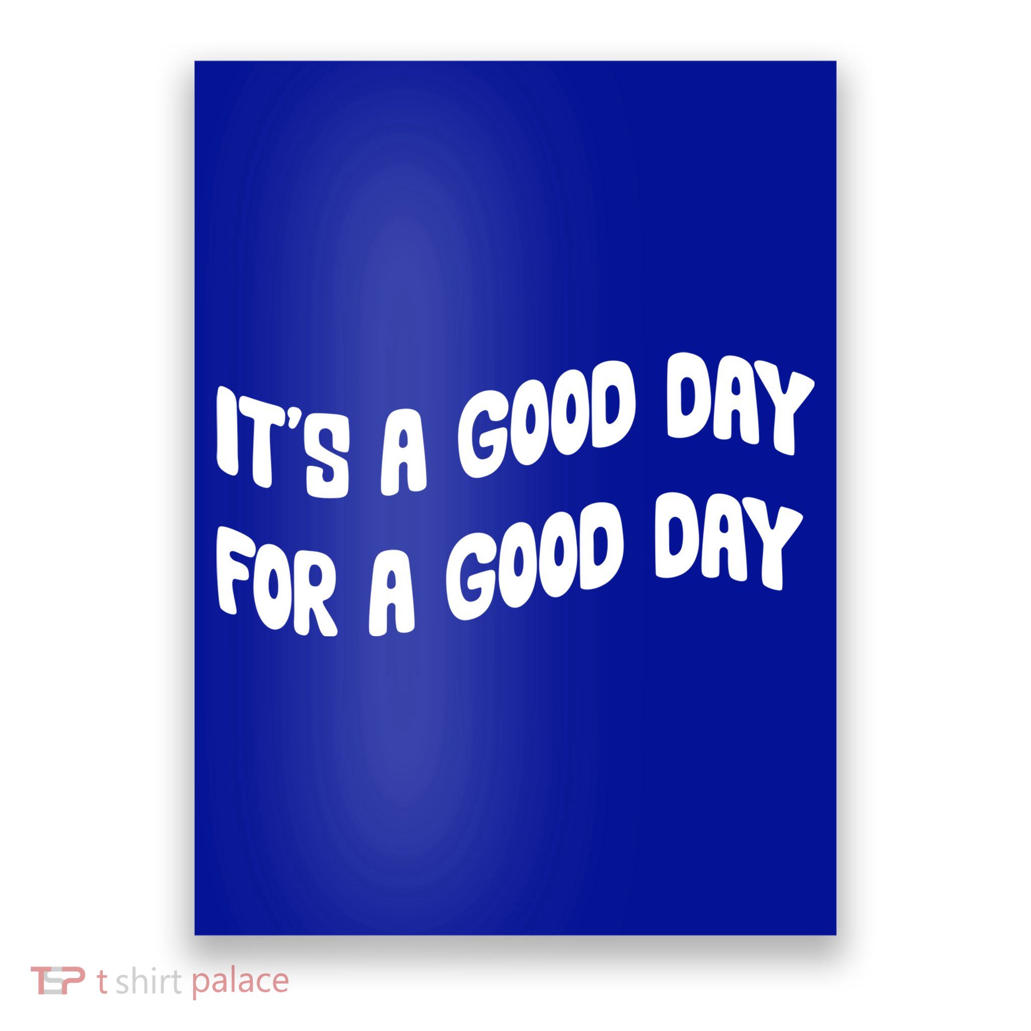 It's A Good Day For A Good Day Poster