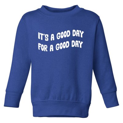 It's A Good Day For A Good Day Toddler Sweatshirt