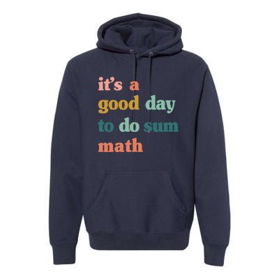 It’s A Good Day To Do Sum Math,funny Math,Math Lover Teacher Premium Hoodie