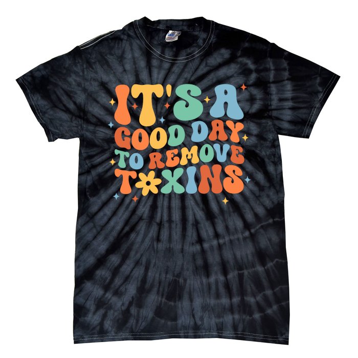 ItS A Great Day To Remove Toxins Tie-Dye T-Shirt