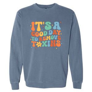 ItS A Great Day To Remove Toxins Garment-Dyed Sweatshirt