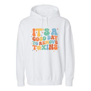 ItS A Great Day To Remove Toxins Garment-Dyed Fleece Hoodie