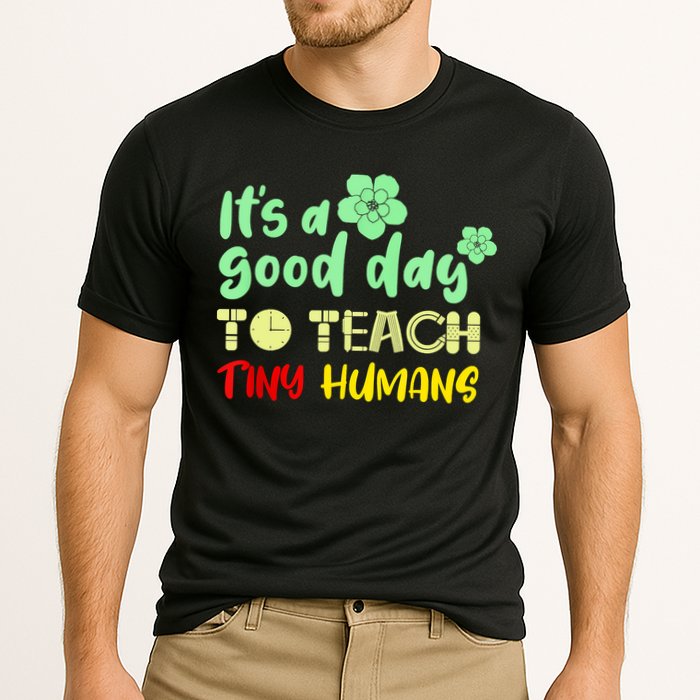 It's A Good Day To Teach Tiny Humans Cool Teacher Performance Shirt