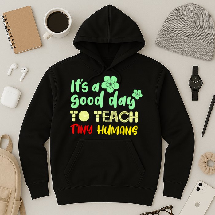 It's A Good Day To Teach Tiny Humans Cool Teacher Hoodie