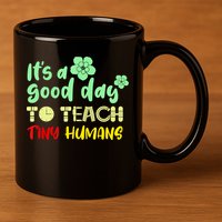It's A Good Day To Teach Tiny Humans Cool Teacher 11oz C Handle Ceramic Mug