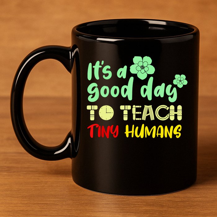 It's A Good Day To Teach Tiny Humans Cool Teacher 11oz C Handle Ceramic Mug