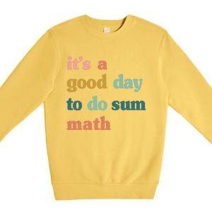 It’s A Good Day To Do Sum Math funny mathTeacher Premium Crewneck Sweatshirt