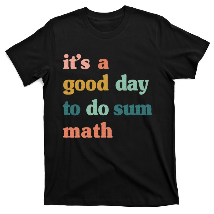 It’s A Good Day To Do Sum Math funny mathTeacher T-Shirt