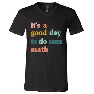 It’s A Good Day To Do Sum Math funny mathTeacher V-Neck T-Shirt