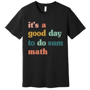 It’s A Good Day To Do Sum Math funny mathTeacher Premium T-Shirt