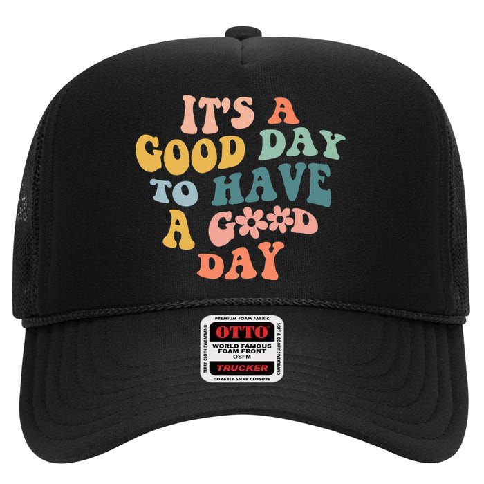 Its A Good Day To Have A Good Day Inspirational Quote High Crown Mesh Back Trucker Hat