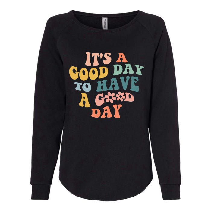 Its A Good Day To Have A Good Day Inspirational Quote Womens California Wash Sweatshirt