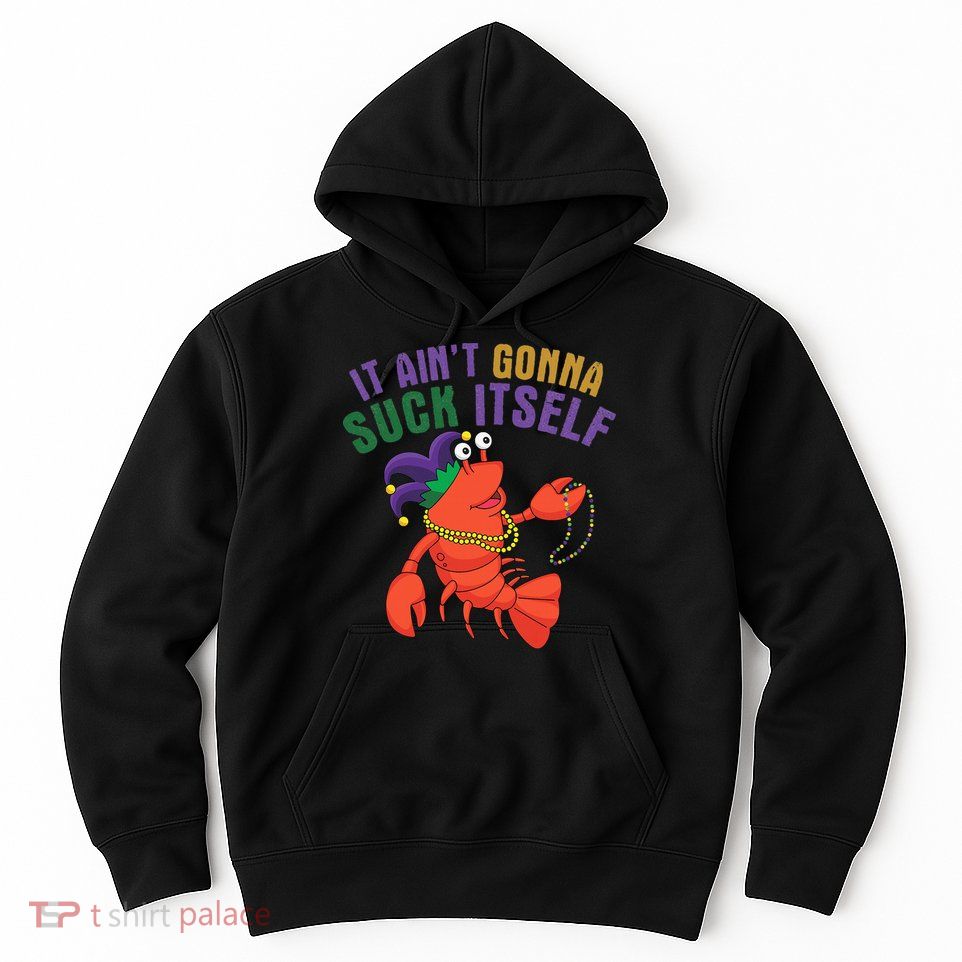 It Aint Gonna Suck Itself Crawfish Mardi Gras Funny Hoodie