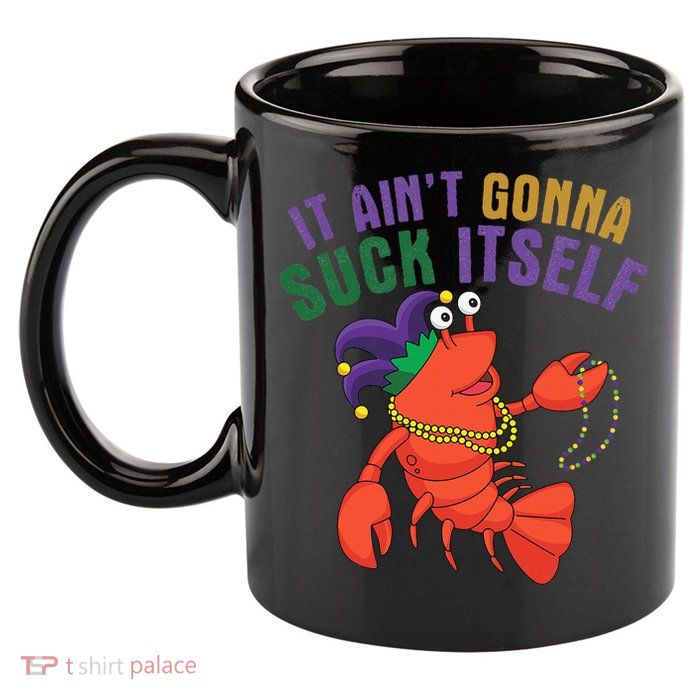 It Aint Gonna Suck Itself Crawfish Mardi Gras Funny 11oz C Handle Ceramic Mug