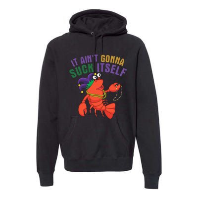 It Aint Gonna Suck Itself Crawfish Mardi Gras Funny Premium Hoodie