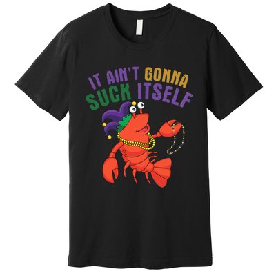 It Aint Gonna Suck Itself Crawfish Mardi Gras Funny Premium T-Shirt